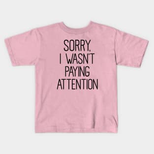 Sorry I wasn't Paying attention Kids T-Shirt